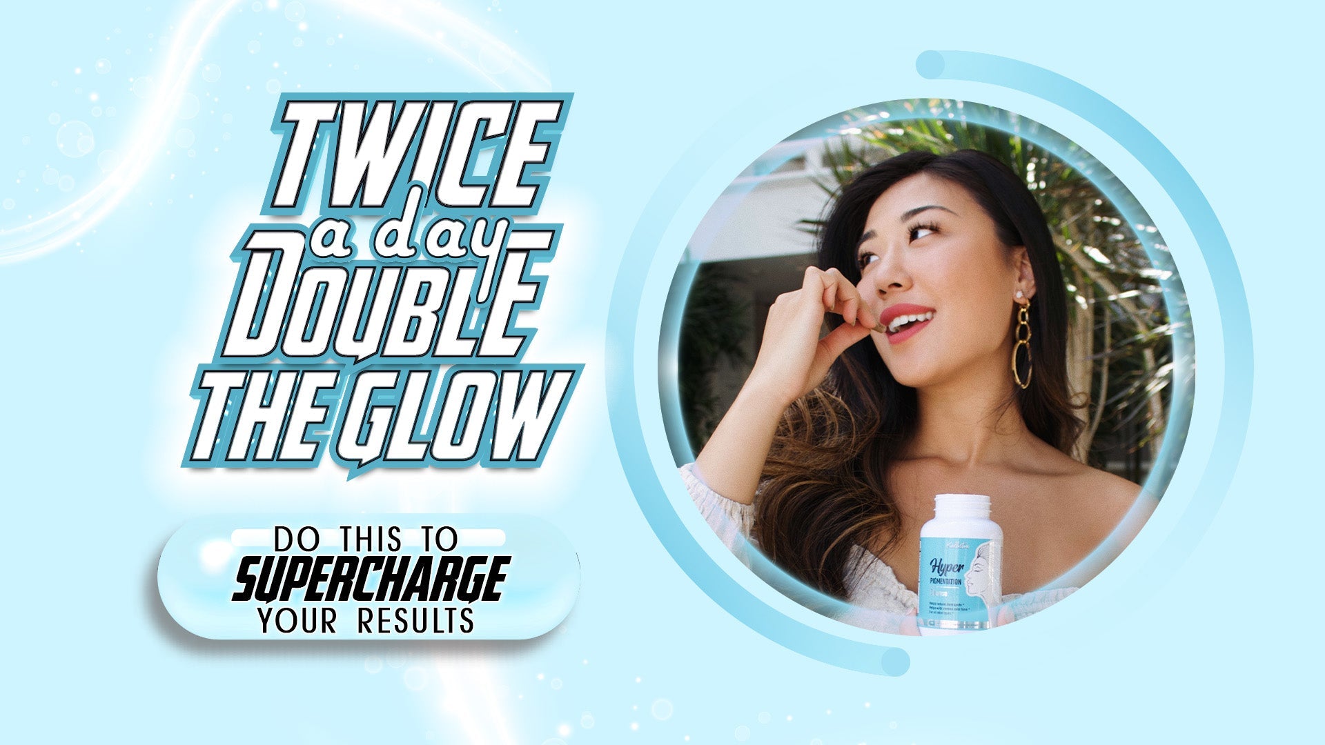 Twice a day, double the glow