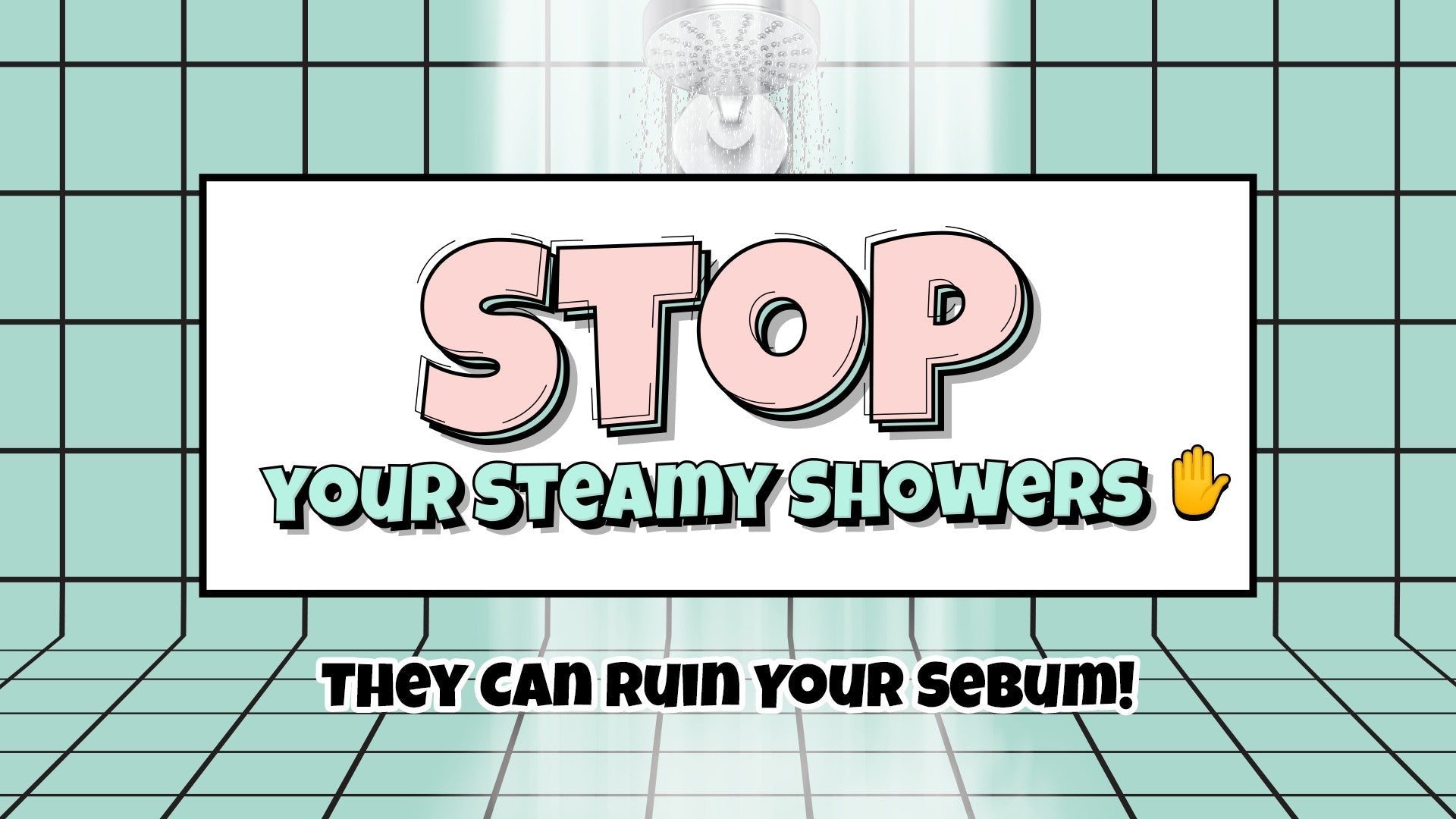 Stop Your Steamy Showers ✋